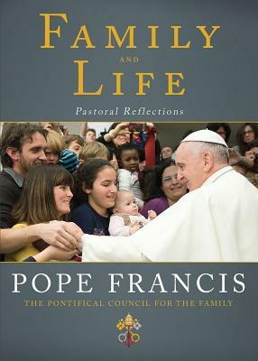 Family and Life: Pastoral Teachings 1999-2013 by Pope Francis