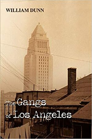 The Gangs of Los Angeles by William Dunn