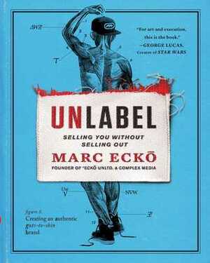 Unlabel: Selling You Without Selling Out by Marc Ecko