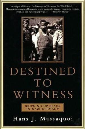 Destined to Witness: Growing Up Black in Nazi Germany by Hans J. Massaquoi, Hans J. Massaquoi