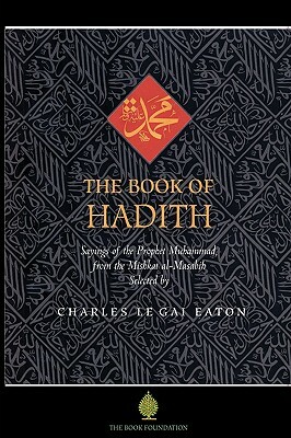 The Book of Hadith: Sayings of the Prophet Muhammad from the Mishkat Al Masabih by Charles Le Gai Eaton