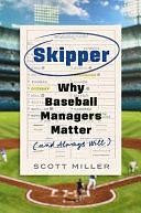 Skipper: Why Baseball Managers Matter and Always Will by Scott Miller