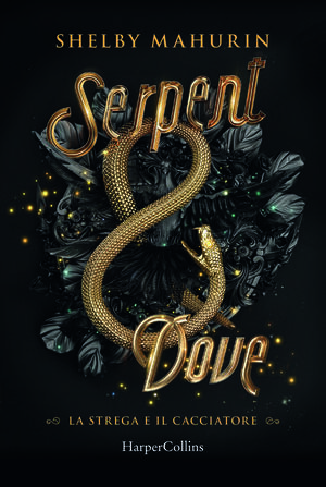 Serpent & dove. La strega e il cacciatore by Shelby Mahurin