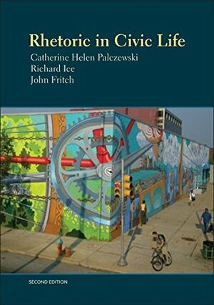 Rhetoric in Civic Life, 2nd edition by Richard Ice, Catherine Helen Palczewski, John Fritch