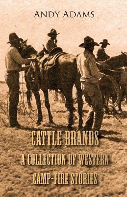 Cattle Brands - A Collection of Westerns Camp-Fire Stories by Andy Adams