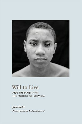 Will to Live: AIDS Therapies and the Politics of Survival by João Biehl, João Biehl