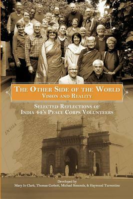 The Other Side of the World: Vision and Reality: Selected Reflections of India 44's Peace Corps Volunteers by Haywood Turrentine, Thomas Corbett, Mary Jo Clark