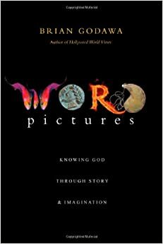 Word Pictures: Knowing God Through Story & Imagination by Brian Godawa