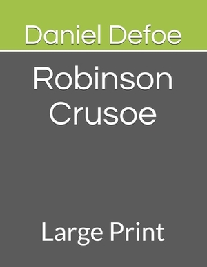 Robinson Crusoe: Large Print by Daniel Defoe