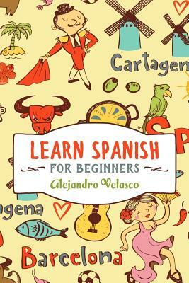 Learn Spanish: How to Master Spanish in Super-Fast Time by Alejandro Velasco