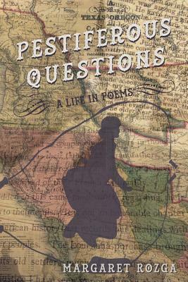 Pestiferous Questions: A Life in Poems by Margaret Rozga