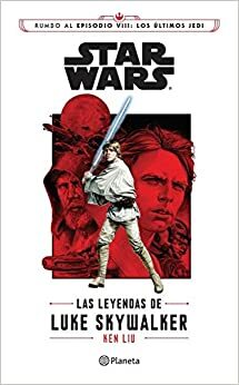Star Wars. Las leyendas de Luke Skywalker by Ken Liu