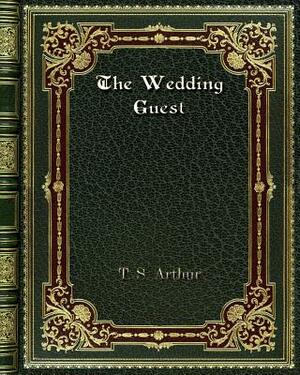 The Wedding Guest by T. S. Arthur