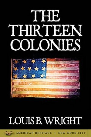 The Thirteen Colonies by Louis B. Wright