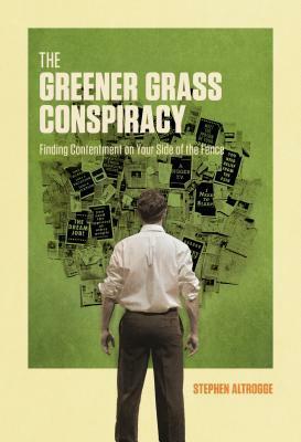 The Greener Grass Conspiracy: Finding Contentment on Your Side of the Fence by Stephen Altrogge