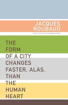 The Form of a City Changes Faster, Alas, Than the Human Heart: One Hundred Fifty Poems (1991-1998) by Jacques Roubaud