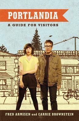 Portlandia: A Guide for Visitors by Carrie Brownstein, Fred Armisen