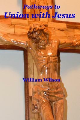 Pathways to Union with Jesus by William Wilson