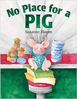 No Place for a Pig by Suzanne Bloom