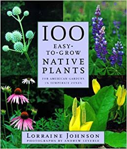 100 Easy-To-Grow Native Plants: For American Gardens in Temperate Zones by Andrew Leyerle, Lorraine Johnson