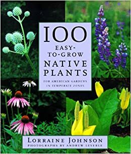 100 Easy-To-Grow Native Plants: For American Gardens in Temperate Zones by Lorraine Johnson, Andrew Leyerle