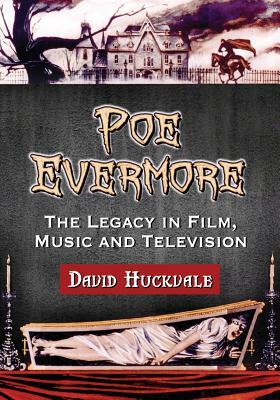 Poe Evermore: The Legacy in Film, Music and Television by David Huckvale