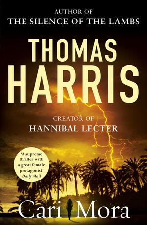 Cari Mora: from the creator of Hannibal Lecter by Thomas Harris