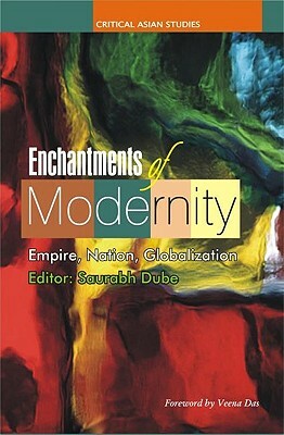 Enchantments of Modernity: Empire, Nation, Globalization by Saurabh Dube