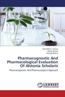 Pharmacognostic and Pharmacological Evaluation of Alstonia Scholaris by Kumar Manoj, Saxena Vasundhara, Mishra Anurag