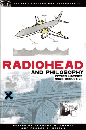 Radiohead and Philosophy: Fitter Happier More Deductive by Brandon W. Forbes, George A. Reisch