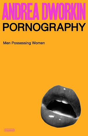 Pornography: Men Possessing Women by Andrea Dworkin