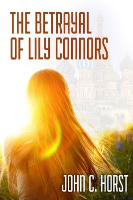 The Betrayal of Lily Connors by John C. Horst