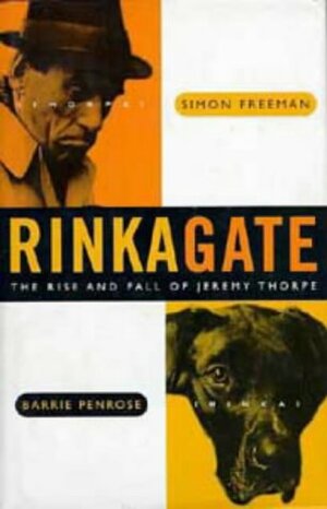 Rinkagate: The Rise and Fall of Jeremy Thorpe by Barrie Penrose, Simon Freeman