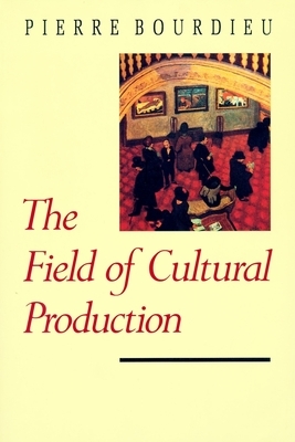 The Field of Cultural Production by Pierre Bourdieu