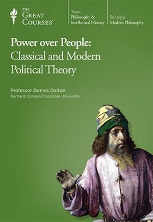 Power over People: Classical and Modern Political Theory by Dennis Dalton