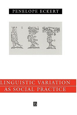 Language Variation as Social Practice: The Linguistic Construction of Identity in Belten High by Penelope Eckert