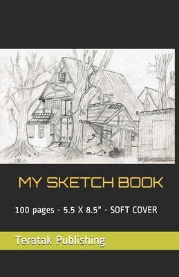 My Sketch Book: 100 pages - 5.5 X 8.5" - SOFT COVER by Teratak Publishing