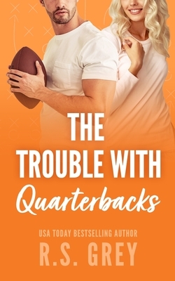 The Trouble With Quarterbacks by R.S. Grey