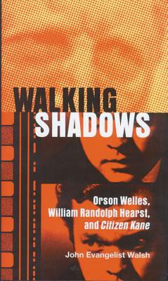 Walking Shadows: Orson Welles, William Randolph Hearst, and Citizen Kane by John Evangelist Walsh