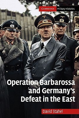 Operation Barbarossa and Germany's Defeat in the East by David Stahel
