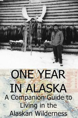 One Year in Alaska: A Companion Guide to Living in the Alaskan Wilderness by Ellis Paul