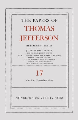 The Papers of Thomas Jefferson, Retirement Series, Volume 17: 1 March 1821 to 30 November 1821 by Thomas Jefferson