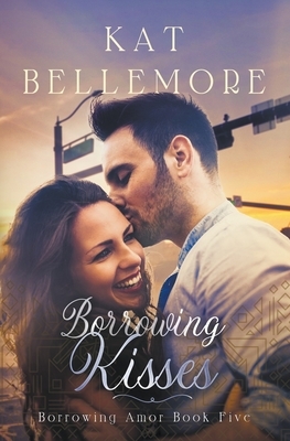 Borrowing Kisses by Kat Bellemore