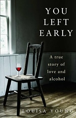 You Left Early: A True Story of Love and Alcohol by Louisa Young