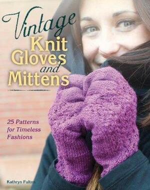 Vintage Knit Gloves and Mittens: 25 Patterns for Timeless Fashions by Kathryn Fulton