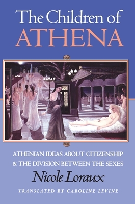 The Children of Athena: Athenian Ideas about Citizenship and the Division Between the Sexes by Nicole Loraux