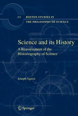 Science and Its History: A Reassessment of the Historiography of Science by Joseph Agassi