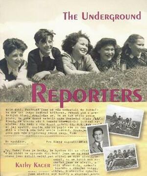 The Underground Reporters by Kathy Kacer