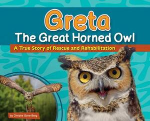 Greta the Great Horned Owl: A True Story of Rescue and Rehabilitation by Christie Gove-Berg