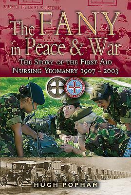 The Fany in Peace & War: The Story of the First Aid Nursing Yeomanry 1907-2003 by Hugh Popham